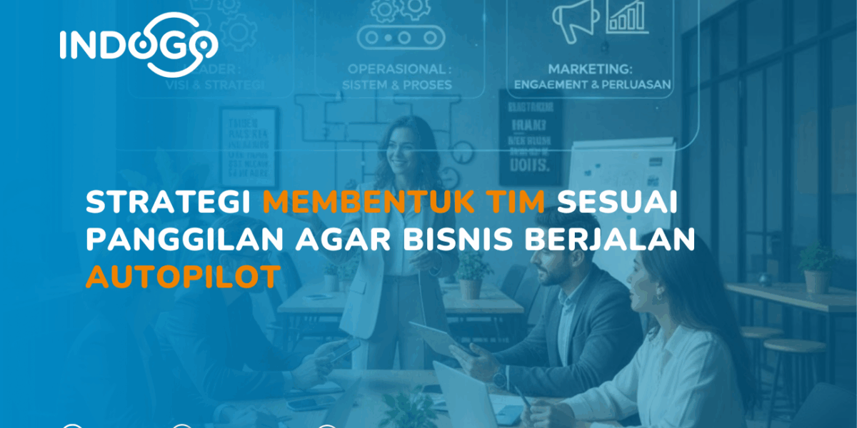 Strategi Membentuk Tim Sesuai Panggilan Agar Bisnis Berjalan Autopilot | INDOGO Elevate strategi membentuk tim sesuai panggilan agar bisnis berjalan autopilot