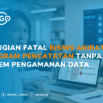 Kerugian Fatal Bisnis Akibat Program Pencatatan Tanpa Sistem Pengamanan Data